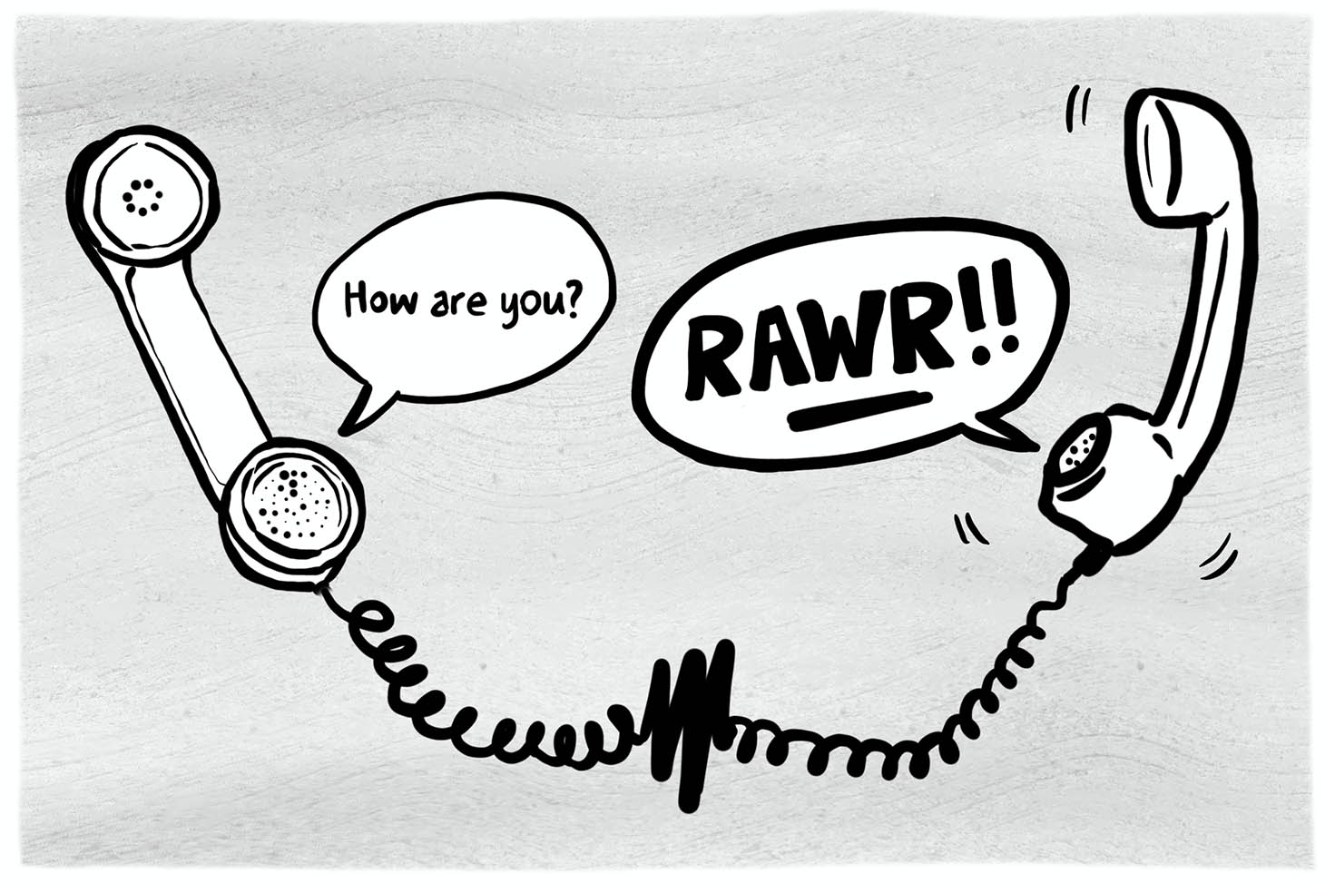 Illustration of two telephones with a squiggle in the cord. A chat bubble over one phone says "How are you" and the other says "RAWR!"